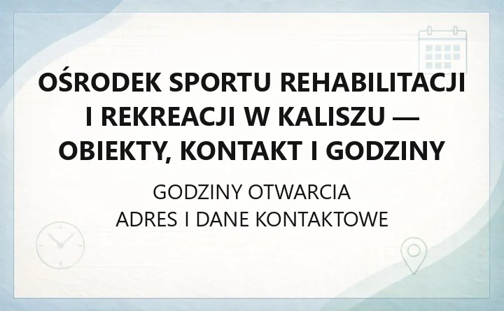 Ośrodek Sportu Rehabilitacji i Rekreacji w Kaliszu - obiekty, kontakt i godziny