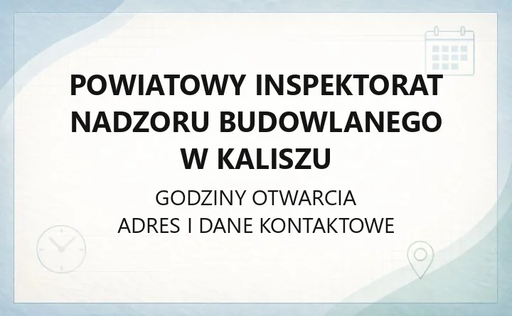Powiatowy Inspektorat Nadzoru Budowlanego w Kaliszu - kontakt, godziny, zgłaszanie samowoli